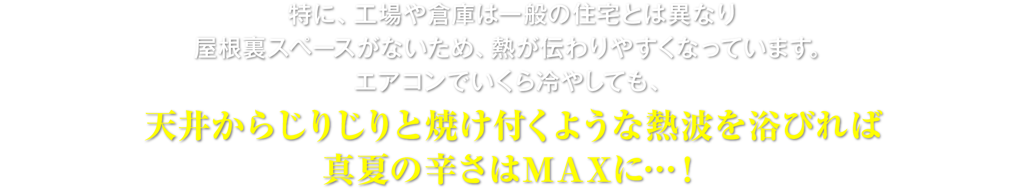 特に、工場や倉庫は一般の住宅とは異なり屋根裏スペースがないため、熱が伝わりやすくなっています。