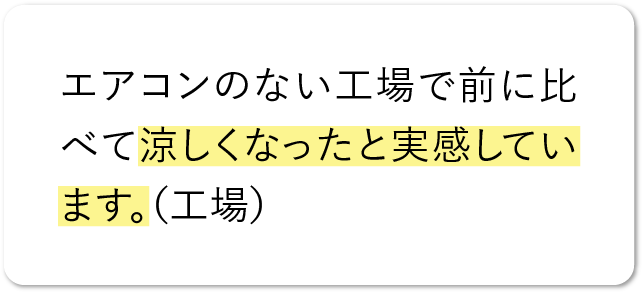 エアコンのない工場で前に比べて涼しくなったと実感しています。（工場）